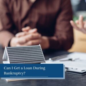 Can I Get a Loan During Bankruptcy?