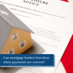 Can Lenders Foreclosure When Payments Are Current?
