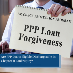 Are PPP Loans Eligible Dischargeable In Chapter 11 Bankruptcy?