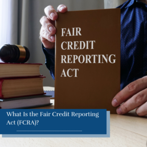 What Is the Fair Credit Reporting Act (FCRA)?