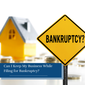 Can I Keep My Business While Filing for Bankruptcy?